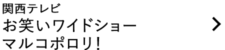 関西テレビ お笑いワイドショーマルコポロリ！